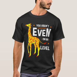 You Arent Even My Level Giraffe Africa Exotic Wild T-Shirt