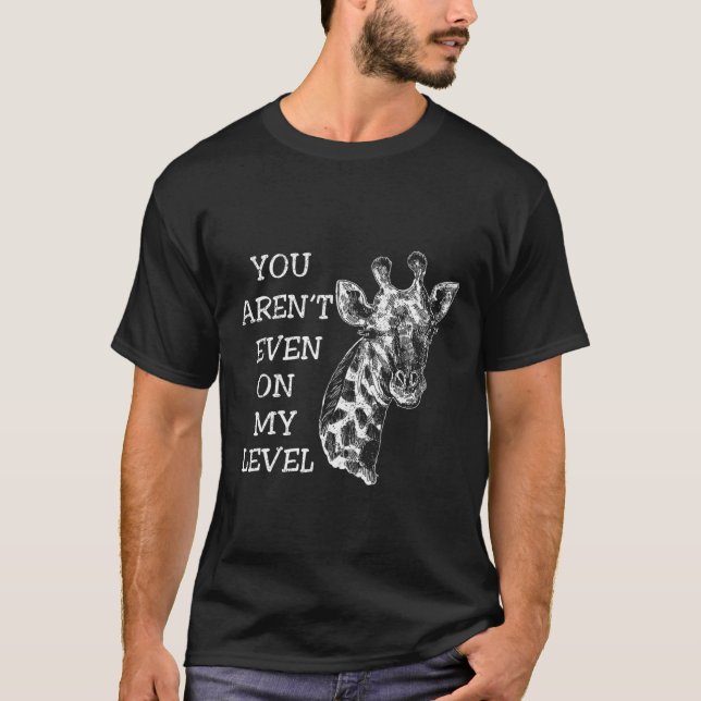 You Arent Even On My Level Giraffe Animal T-Shirt (Front)
