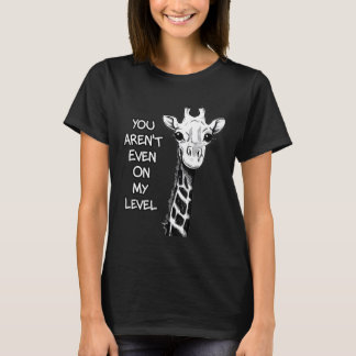 You Arent Even On My Level Giraffe  Idea T-Shirt