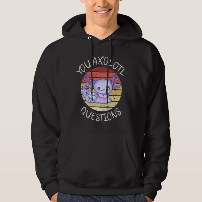 You axolotl questions hoodie (Front)