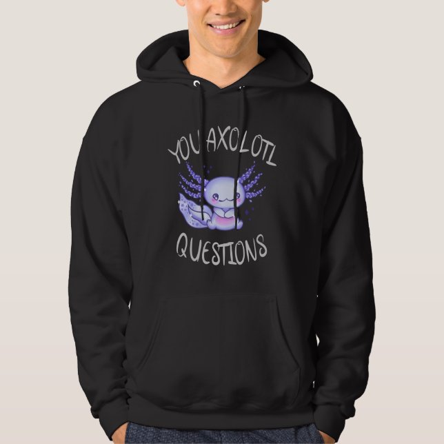 You axolotl questions hoodie (Front)