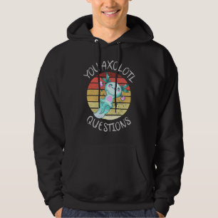 You axolotl questions hoodie