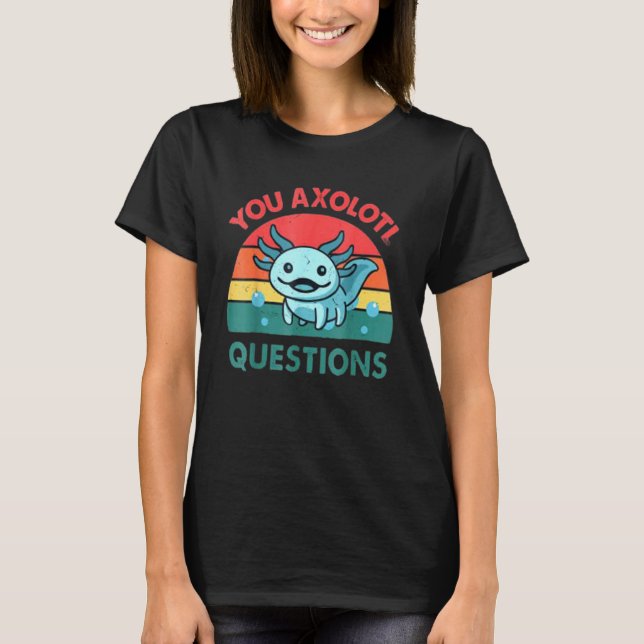 You Axolotl Questions Kids Cute Axolotl 1 T-Shirt (Front)