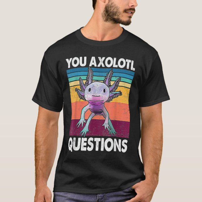 You Axolotl Questions  Kids Men Women  Salamander T-Shirt (Front)