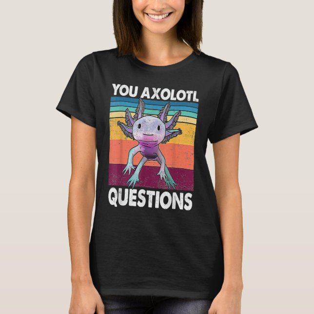 You Axolotl Questions  Kids Men Women  Salamander T-Shirt (Front)