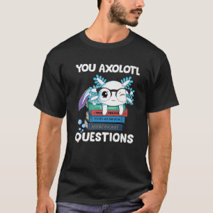 You Axolotl Questions Kids Youth Adults Cute Axolo T-Shirt