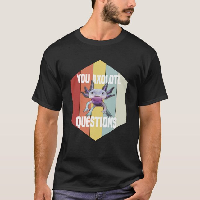 You Axolotl Questions Retro  Cute Saying Axolotl T-Shirt (Front)