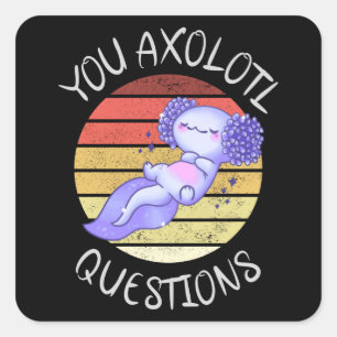 You axolotl questions square sticker