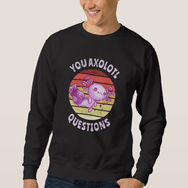 You axolotl questions sweatshirt (Front)