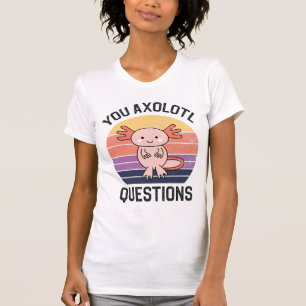 You Axolotl Questions T-Shirt