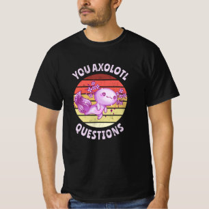You axolotl questions T-Shirt