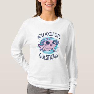 You axolotl questions T-Shirt