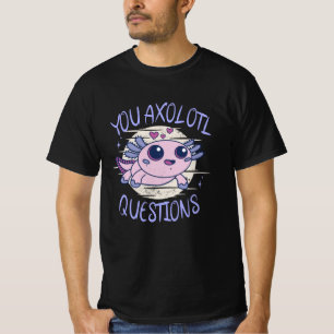 You axolotl questions T-Shirt