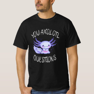 You axolotl questions T-Shirt