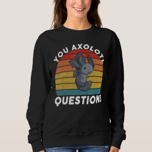 You Axolotl Questions You Axolotl Questions   Oxol Sweatshirt