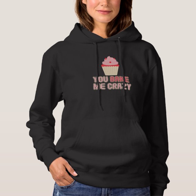 You Bake Me Crazy Bakery Dessert Pastry   Hoodie (Front)