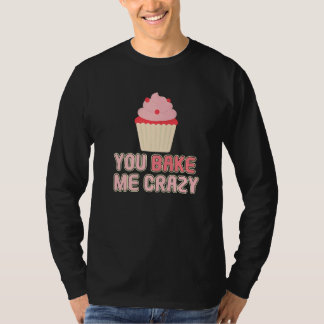 You Bake Me Crazy Bakery Dessert Pastry T-Shirt