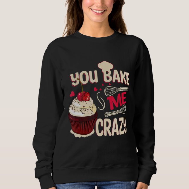 You Bake Me Crazy  Cake And Cookies Sweatshirt (Front)