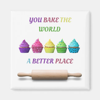 You Bake the World a Better Place Magnet