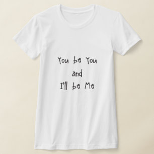 You be you and I'll be Me T-Shirt