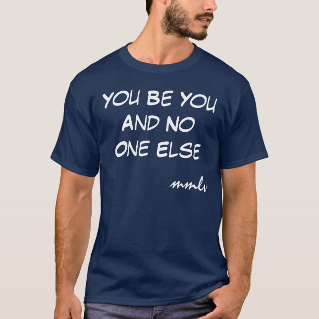 You Be You And No One Else, mmlv T-Shirt (Front)