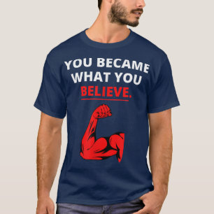 You Became what you Believe Gym Motivation Workout T-Shirt