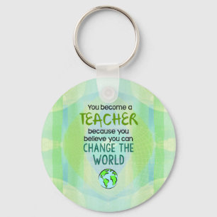 You Become a Teacher to Change the World Key Ring