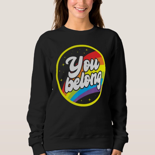 You Belong Rainbow Support Gay Pride LGBTQ Ally Co Sweatshirt (Front)