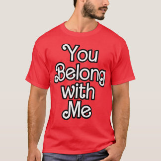You Belong with Me TShirt