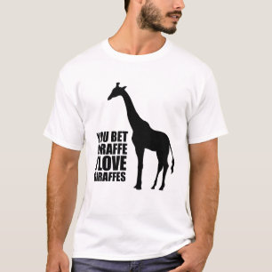 You Bet Giraffe I Love Giraffes T-shirt