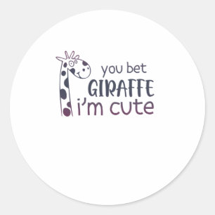 You Bet Giraffe I'm Cute Classic Round Sticker