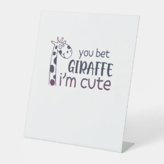 You Bet Giraffe I'm Cute   Pedestal Sign