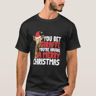 You Bet Giraffe You're Having A Merry Christmas Gi T-Shirt