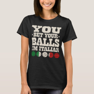 You Bet Your Balls I m Italian Bocce  Bocce Player T-Shirt