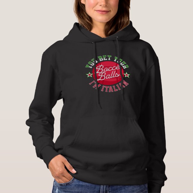 You Bet Your Bocce Balls I m Italian   Bocce Ball Hoodie (Front)