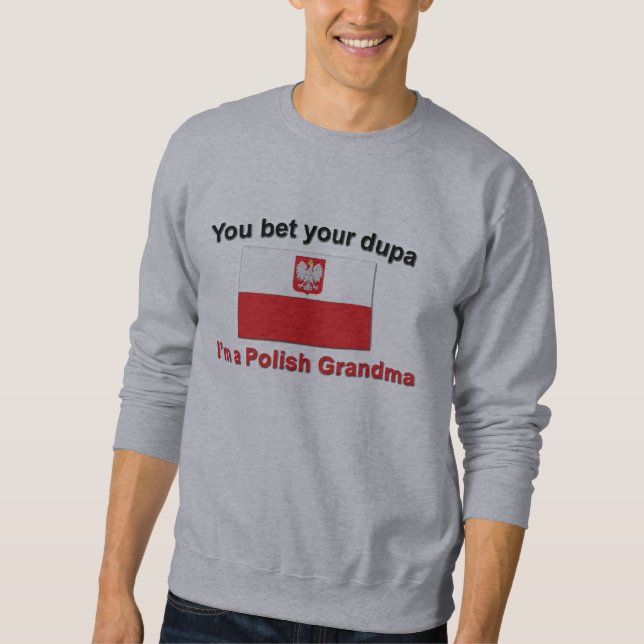 You bet your dupa I'm a Polish Grandma Sweatshirt (Front)