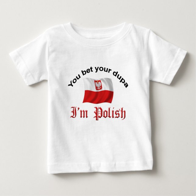 You Bet your dupa I'm Polish Baby T-Shirt (Front)