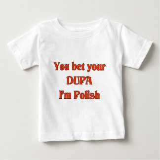 You bet your Dupa I'm Polish Baby T-Shirt