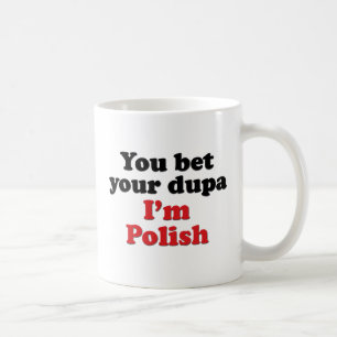 You Bet Your Dupa I'm Polish Coffee Mug