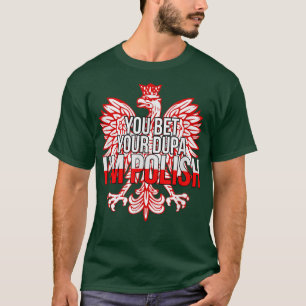 YOU BET YOUR DUPA I'M POLISH Funny Poland Citizen T-Shirt