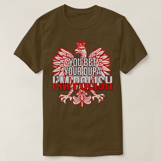YOU BET YOUR DUPA I'M POLISH  Funny Poland Citizen T-Shirt (Design Front)