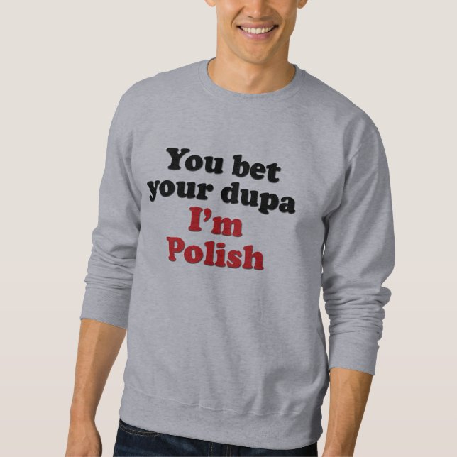You Bet Your Dupa I'm Polish Sweatshirt (Front)