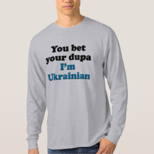 You bet your dupa I'm Ukrainian T-Shirt