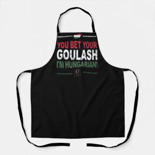 You Bet Your Goulash I'm Hungarian - Funny quote Apron