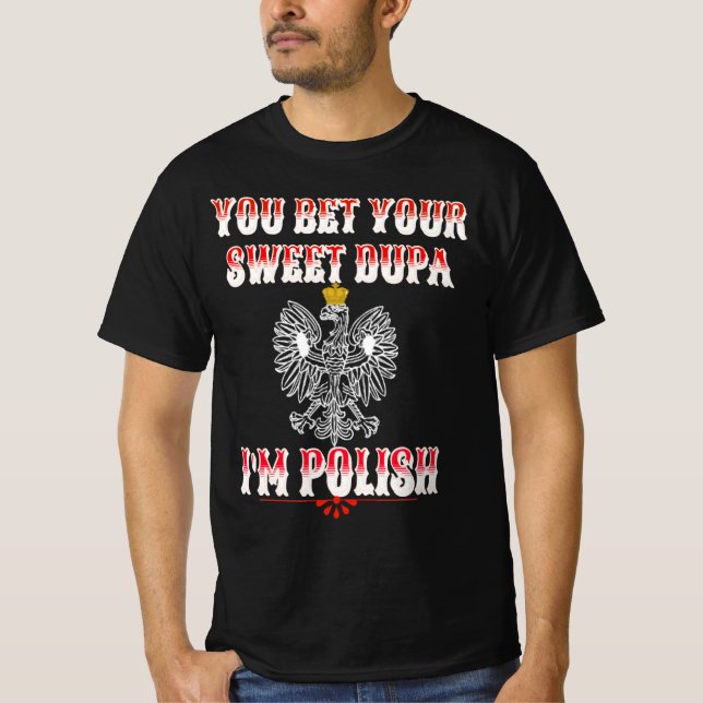 YOU BET YOUR SWEET DUPA I'M POLISH T-Shirt (Front)