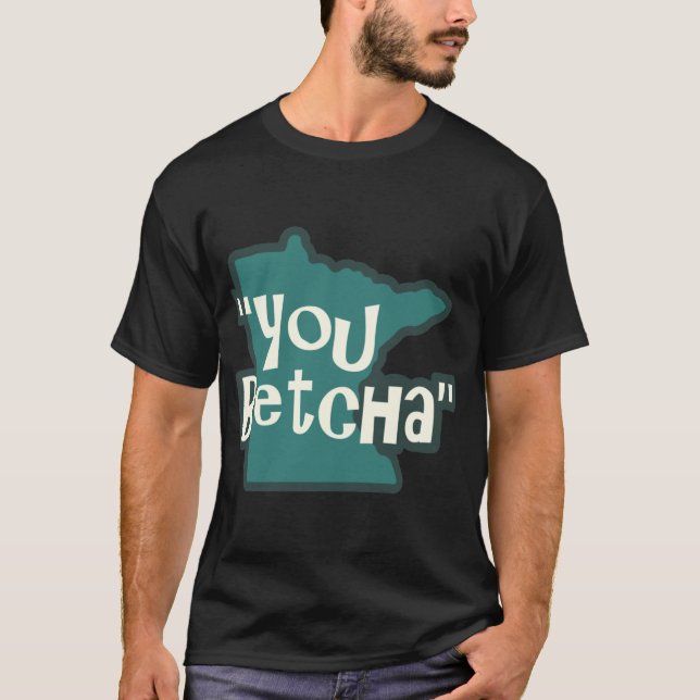You Betcha T-Shirt (Front)