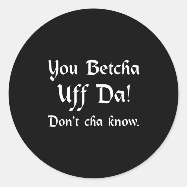 You Betcha Uff Da Don't Cha Know  Classic Round Sticker (Front)