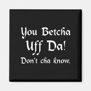 You Betcha Uff Da Don't Cha Know  Magnet