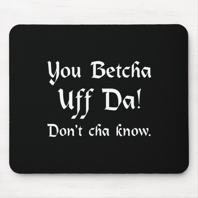 You Betcha Uff Da Don't Cha Know  Mouse Pad (Front)