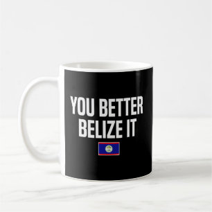 You Better Belise It Belizean Slang Belise Flag Coffee Mug